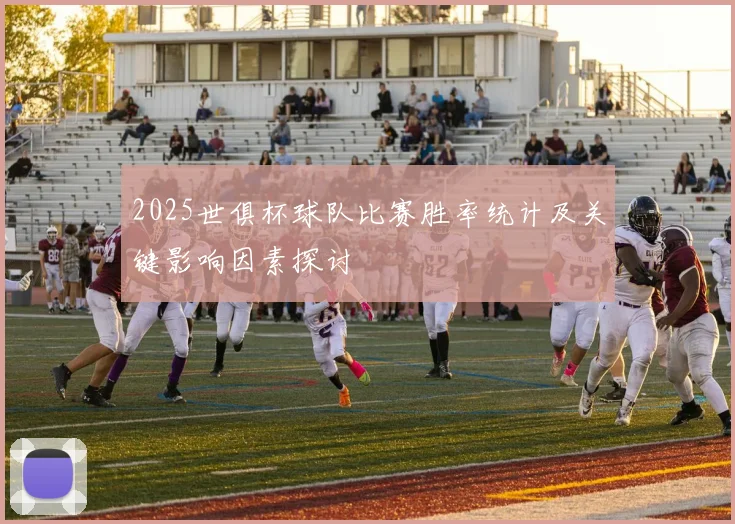 2025世俱杯球队比赛胜率统计及关键影响因素探讨