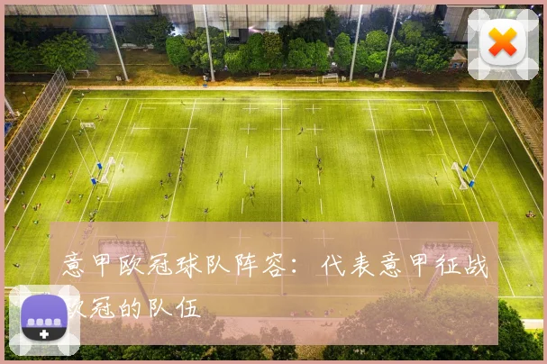 意甲欧冠球队阵容：代表意甲征战欧冠的队伍