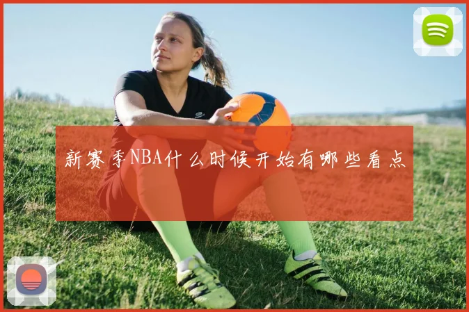 新赛季NBA什么时候开始有哪些看点