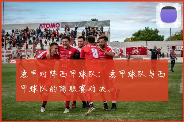 意甲对阵西甲球队：意甲球队与西甲球队的跨联赛对决。